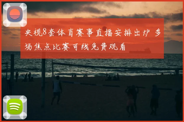 央视8套体育赛事直播安排出炉 多场焦点比赛可线免费观看