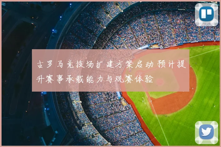 古罗马竞技场扩建方案启动 预计提升赛事承载能力与观赛体验
