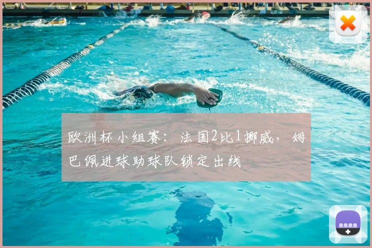 欧洲杯小组赛：法国2比1挪威，姆巴佩进球助球队锁定出线