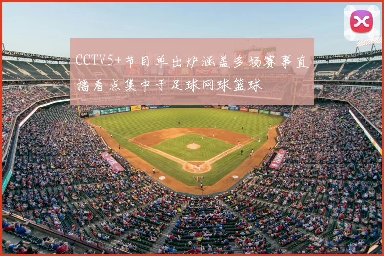 CCTV5+节目单出炉涵盖多场赛事直播看点集中于足球网球篮球