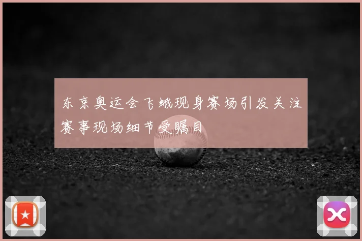 东京奥运会飞蛾现身赛场引发关注赛事现场细节受瞩目